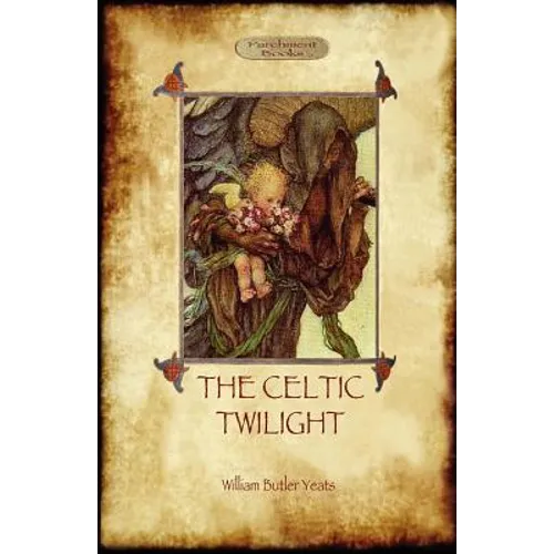 The Celtic Twilight: Yeats' Call for a More Magical View of Life and Nature (Aziloth Books)