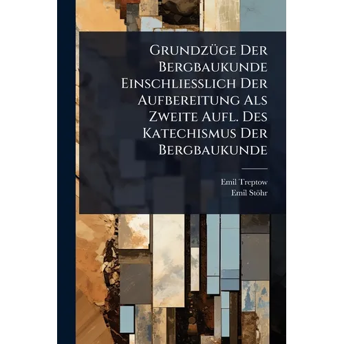 GrundzÃ1/4ge Der Bergbaukunde Einschliesslich Der Aufbereitung Als Zweite Aufl. Des Katechismus Der Bergbaukunde