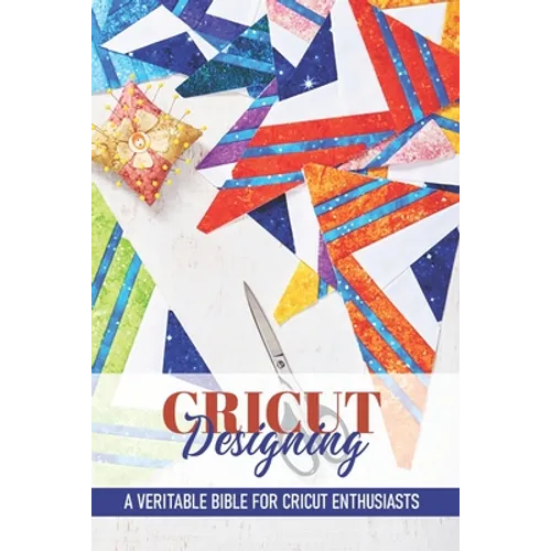 Cricut Designing A Veritable Bible For Cricut Enthusiasts: Introduction To Graphic Design Book