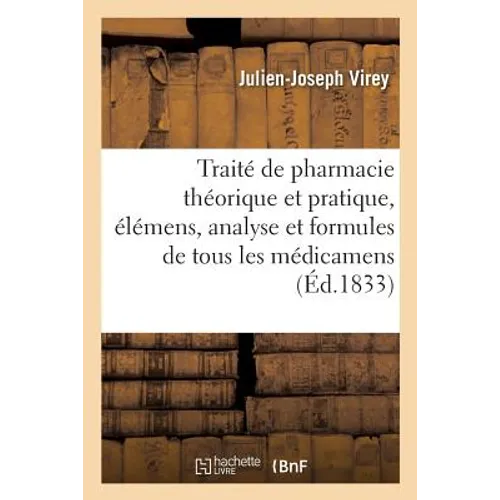 Traité de Pharmacie Théorique Et Pratique, Élémens, Analyse Et Formules Des Médicamens. Tome 1: Préparations Chimiques Et Pharmaceutiques, Classées Mé
