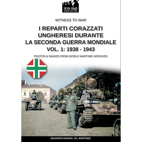 I reparti ungheresi durante la Seconda Guerra Mondiale - Vol. 1: 1938-1943