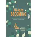 All Ages Becoming: Intergenerational Practice and the Formation of God's People