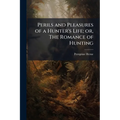 Perils and Pleasures of a Hunter's Life; or, The Romance of Hunting