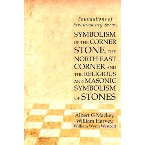 Symbolism of the Corner Stone, the North East Corner and the Religious and Masonic Symbolism of Stones: Foundations of Freemasonry Series