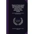 Reports of Cases Argued and Determined Before the Committees of His Majesty's Most Honourable Privy Council: Appointed to Hear Appeals and Petitions.