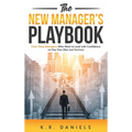 The New Manager's Playbook: First-Time Managers Who Want to Lead with Confidence on Day One (Not Just Survive)