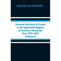Personal Narrative of Travels to the Equinoctial Regions of America, During the Year 1799-1804: (Volume I)