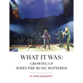 What It Was: Growing Up When the Music Mattered