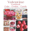 Valetine Cake - Cookie - Candy Cookbook: Best Valentines Day Cookbook