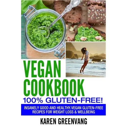 Vegan Cookbook - 100% Gluten Free: Insanely Good, Vegan Gluten Free Recipes for Weight Loss & Wellbeing