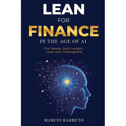Lean for Finance in the Age of AI: A Modern Playbook for Clarity, Speed and Strategic Impact - Paperback