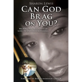 Can God Brag On You?: My Personal Accounts of Loss, Despair and Suffering.