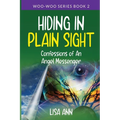 Hiding In Plain Sight: Confessions of An Angel Messenger