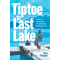 Tiptoe to Last Lake: Tales of adventure, mischief and brotherly love