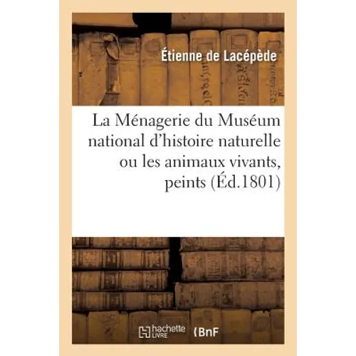 La Ménagerie du Muséum national d'histoire naturelle ou les animaux vivants, peints