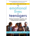 The Emotional Lives of Teenagers: Raising Connected, Capable, and Compassionate Adolescents