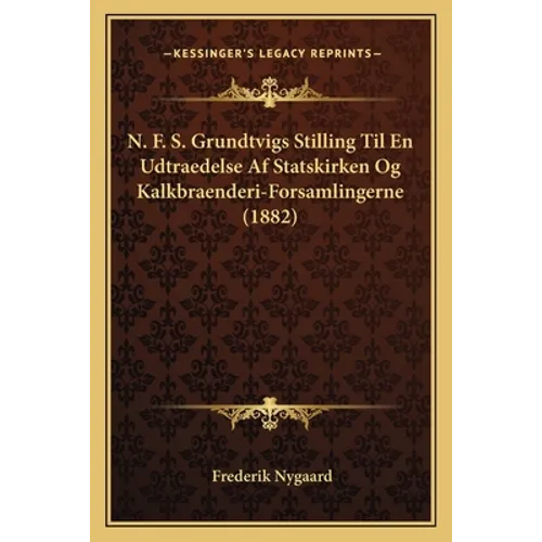N. F. S. Grundtvigs Stilling Til En Udtraedelse Af Statskirken Og Kalkbraenderi-Forsamlingerne (1882)