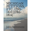 Michigan Petitions, Etc. 1790-1810 [1785-1814]
