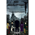 Neoabsolutismo Vol. 2: El Arte de Hacer Invisible Lo Visible Para Que Parezca Imposible