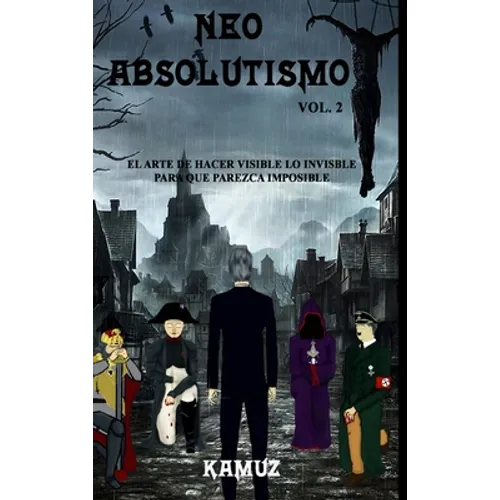 Neoabsolutismo Vol. 2: El Arte de Hacer Invisible Lo Visible Para Que Parezca Imposible