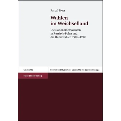 Wahlen Im Weichselland: Die Nationaldemokraten in Russisch-Polen Und Die Dumawahlen 1905-1912