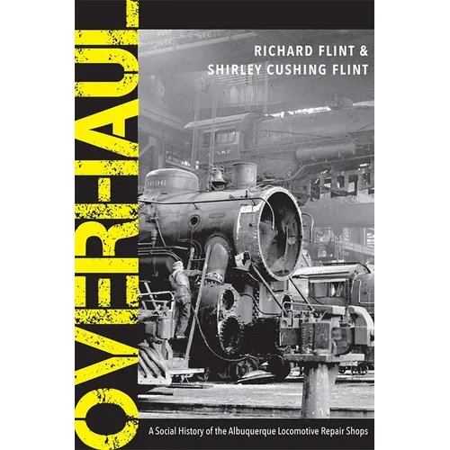 Overhaul: A Social History of the Albuquerque Locomotive Repair Shops