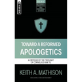 Toward a Reformed Apologetics: A Critique of the Thought of Cornelius Van Til
