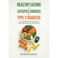 Healthy Eating and Lifestyle Choices for Type 2 Diabetes: A Practical Guide to Managing Blood Sugar, Improving Energy, and Living Well