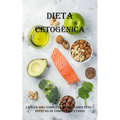 Dieta Cetogénica: La Guía Más Completa Para Perder Peso Y Recetas De Comidas Recetario: La Guía Más Completa Para Perder Peso Y Recetas De Comidas Rec