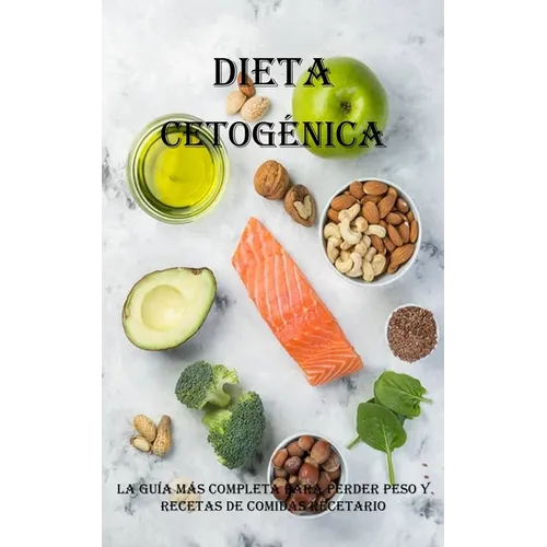 Dieta Cetogénica: La Guía Más Completa Para Perder Peso Y Recetas De Comidas Recetario: La Guía Más Completa Para Perder Peso Y Recetas De Comidas Rec