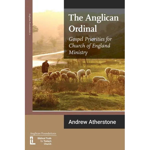The Anglican Ordinal: Gospel Priorities for Church of England Ministry