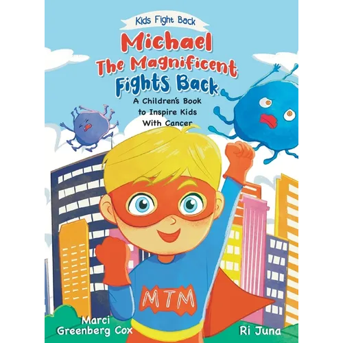 Michael the Magnificent Fights Back: A Children's Book to Inspire Kids With Cancer
