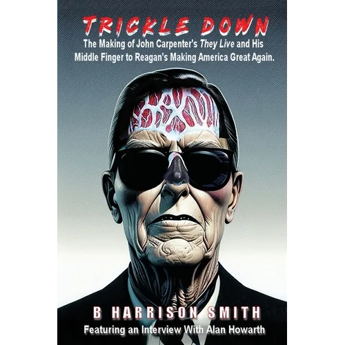 Trickle Down - The Making of John Carpenter's They Live and His Middle Finger to Reagan's Making America Great Again