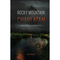 Rocky Mountain Charlatan: A Memoir of Fly Fishing, Love, Faith and Deception