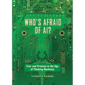 Who's Afraid of Ai?: Fear and Promise in the Age of Thinking Machines