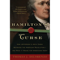 Hamilton's Curse: How Jefferson's Arch Enemy Betrayed the American Revolution--And What It Means for Americans Today