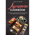 Japanese cookbook: Authentic Japanese Home Cooking Recipes for Ramen, Bento, Sushi & More