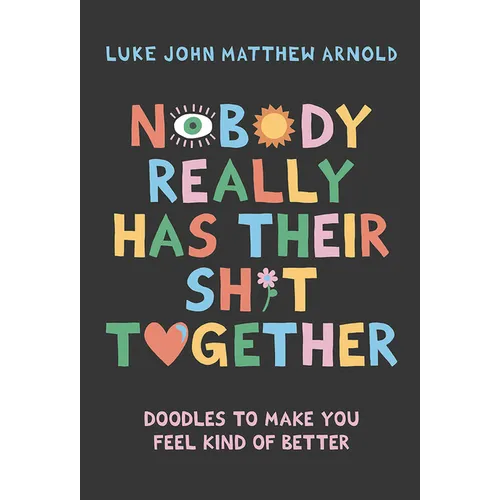Nobody Really Has Their Sh*t Together: Doodles to Make You Feel Kind of Better