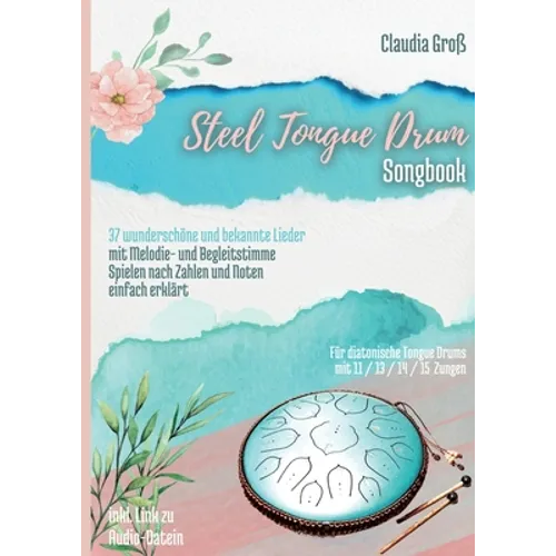 Steel Tongue Drum Songbook: 37 wunderschöne Lieder für Zungentrommel, mit Melodie- u. Begleitstimme, spielen nach Zahlen u. Noten - Liederbuch teilwei