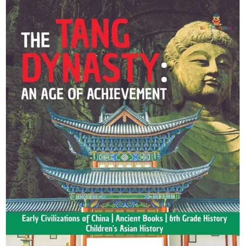 The Tang Dynasty: An Age of Achievement Early Civilizations of China Ancient Books 6th Grade History Children's Asian History