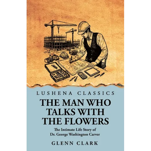 The Man Who Talks with the Flowers: The Intimate Life Story of Dr. George Washington Carver