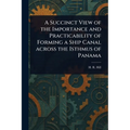 A Succinct View of the Importance and Practicability of Forming a Ship Canal Across the Isthmus of Panama