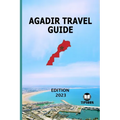 Agadir Travel Guide: Edition 2023: Morocco Travel Guide: Agadir