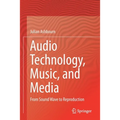 Audio Technology, Music, and Media: From Sound Wave to Reproduction