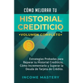 Cómo Mejorar Tu Historial Crediticio: Estrategias Probadas Para Reparar Tu Historial Crediticio, Cómo Incrementarlo y Superar La Deuda de Tarjeta de C