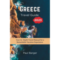 Greece Travel Guide 2023: Your In-Depth Travel Manual for a Remarkable Vacation Experience