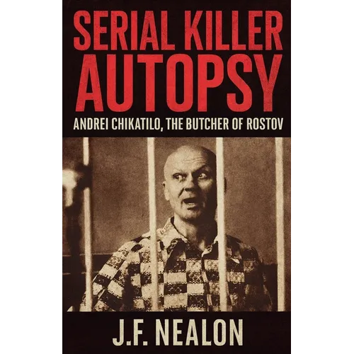 Serial Killer Autopsy: Andrei Chikatilo, The Butcher of Rostov