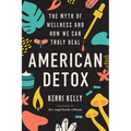American Detox: The Myth of Wellness and How We Can Truly Heal
