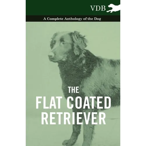 The Flat Coated Retriever - A Complete Anthology of the Dog