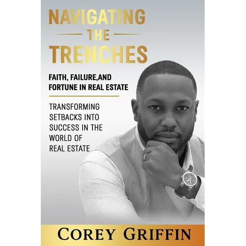 Navigating the Trenches Faith, Failure, and Fortune: Transforming Setbacks into Success in the World of Real Estate